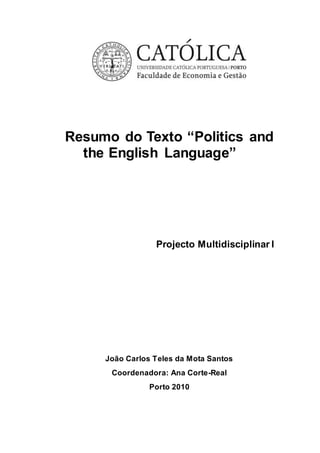 Resumo do Texto “Politics and
the English Language”
Projecto Multidisciplinar I
João Carlos Teles da Mota Santos
Coordenadora: Ana Corte-Real
Porto 2010
 