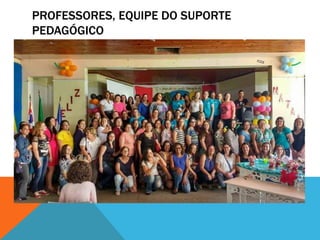 PROFESSORES, EQUIPE DO SUPORTE
PEDAGÓGICO
 
