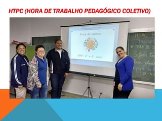 HTPC (HORA DE TRABALHO PEDAGÓGICO COLETIVO)
 