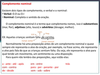 Complemento nominal Existem dois tipos de complemento, o verbal e o nominal: ,[object Object]