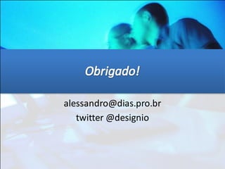 alessandro@dias.pro.br
   twitter @designio
 