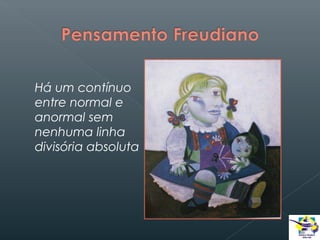 Há um contínuo
entre normal e
anormal sem
nenhuma linha
divisória absoluta

 