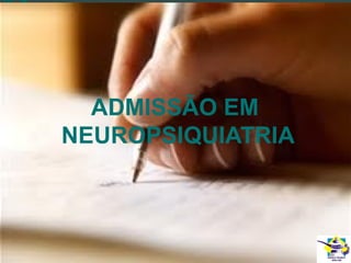 ADMISSÃO EM
NEUROPSIQUIATRIA

 
