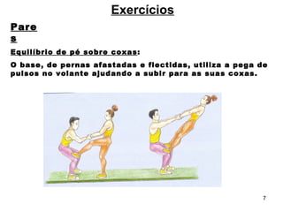 Exercícios Pares Equilíbrio de pé sobre coxas : O base, de pernas afastadas e flectidas, utiliza a pega de pulsos no volante ajudando a subir para as suas coxas. 