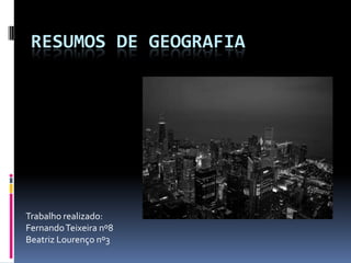 Resumos de Geografia Trabalho realizado: Fernando Teixeira nº8 Beatriz Lourenço nº3 