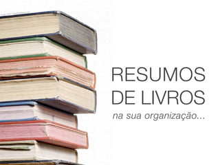 lP   ho to s. ne t
              l / Fr ee D ig ita
Im ag e: P au




                                                      RESUMOS
                                                      DE LIVROS
                                                      na sua organização...
 