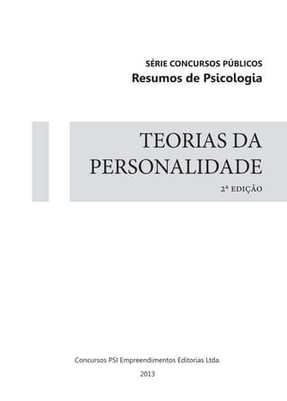 SÉRIE CONCURSOS PÚBLICOS

Resumos de Psicologia

TEORIAS DA
PERSONALIDADE
2ª edição

Concursos PSI Empreendimentos Editorias Ltda.
2013

 
