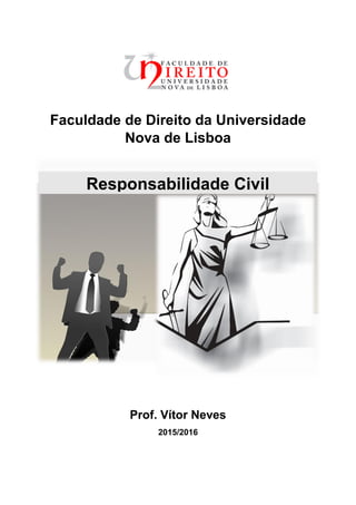 Faculdade de Direito da Universidade
Nova de Lisboa
Prof. Vítor Neves
2015/2016
Responsabilidade Civil
 