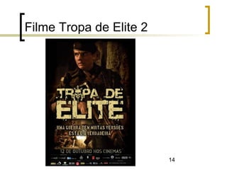 14
Filme Tropa de Elite 2
 