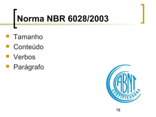 18
Norma NBR 6028/2003
 Tamanho
 Conteúdo
 Verbos
 Parágrafo
 