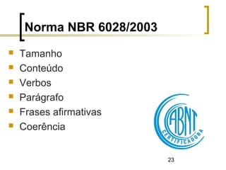 23
Norma NBR 6028/2003
 Tamanho
 Conteúdo
 Verbos
 Parágrafo
 Frases afirmativas
 Coerência
 