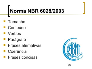 25
Norma NBR 6028/2003
 Tamanho
 Conteúdo
 Verbos
 Parágrafo
 Frases afirmativas
 Coerência
 Frases concisas
 