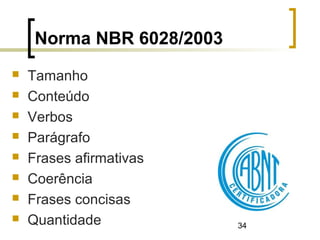 34
Norma NBR 6028/2003
 Tamanho
 Conteúdo
 Verbos
 Parágrafo
 Frases afirmativas
 Coerência
 Frases concisas
 Quantidade
 