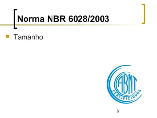 6
Norma NBR 6028/2003
 Tamanho
 