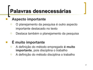Aspecto importante O planejamento da pesquisa é outro aspecto importante destacado no texto Destaca também o planejamento da pesquisa É muito importante A definição do método empregado  é muito importante , pois disciplina o trabalho  A definição do método disciplina o trabalho Palavras desnecessárias 