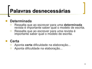 Determinada Ressalta que ao escrever para uma  determinada  revista é importante saber qual o modelo de escrita. Ressalta que ao escrever para uma revista é importante saber qual o modelo de escrita. Certa Aponta  certa  dificuldade na elaboração... Aponta dificuldade na elaboração... Palavras desnecessárias 