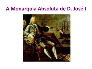 A Monarquia Absoluta de D. José I 