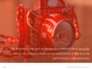 TENDÊNCIAS & INOVAÇÃO | Ana Carol Campos
As empresas precisam se reinventar e sistematizar a inovação
como um processo essencial ao crescimento e liderança de
performance e desempenho.
Inovação
 
