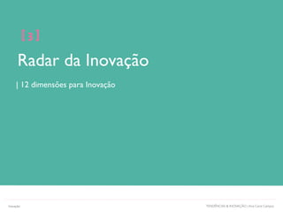 Radar da Inovação
[ 3 ]
| 12 dimensões para Inovação
TENDÊNCIAS & INOVAÇÃO | Ana Carol CamposInovação
 
