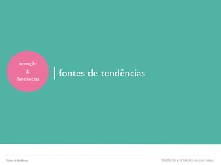 Inovação
&
Tendências
| fontes de tendências
TENDÊNCIAS & INOVAÇÃO | Ana Carol CamposFontes deTendências
 