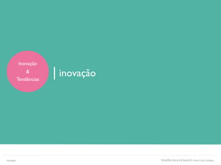 | inovação
TENDÊNCIAS & INOVAÇÃO | Ana Carol CamposInovação
Inovação
&
Tendências
 