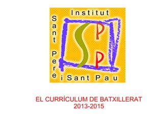 EL CURRÍCULUM DE BATXILLERAT
2013-2015
 
