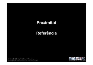 ProximitatProximitatProximitatProximitat
ReferReferReferReferèèèènciancianciancia
Què hem fet i cap a on volem anar?
Granollers_Acció Municipal en el Consum de Drogues
Granollers_Acció Preventiva sobre els Usos de les Noves Tecnologies
 