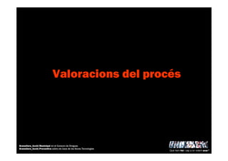 Valoracions del procés
Què hem fet i cap a on volem anar?
Granollers_Acció Municipal en el Consum de Drogues
Granollers_Acció Preventiva sobre els Usos de les Noves Tecnologies
 