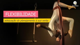 FLEXIBILIDADE
adequação do planejamento à sua verba
 