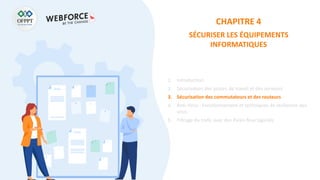 CHAPITRE 4
SÉCURISER LES ÉQUIPEMENTS
INFORMATIQUES
1. Introduction
2. Sécurisation des postes de travail et des serveurs
3. Sécurisation des commutateurs et des routeurs
4. Anti-Virus : Fonctionnement et techniques de recherche des
virus
5. Filtrage du trafic avec des Pares-feux logiciels
 