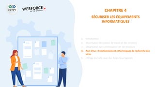 CHAPITRE 4
SÉCURISER LES ÉQUIPEMENTS
INFORMATIQUES
1. Introduction
2. Sécurisation des postes de travail et des serveurs
3. Sécurisation des commutateurs et des routeurs
4. Anti-Virus : Fonctionnement et techniques de recherche des
virus
5. Filtrage du trafic avec des Pares-feux logiciels
 