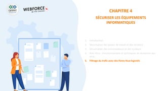 CHAPITRE 4
SÉCURISER LES ÉQUIPEMENTS
INFORMATIQUES
1. Introduction
2. Sécurisation des postes de travail et des serveurs
3. Sécurisation des commutateurs et des routeurs
4. Anti-Virus : Fonctionnement et techniques de recherche des
virus
5. Filtrage du trafic avec des Pares-feux logiciels
 