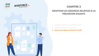 CHAPITRE 3
IDENTIFIER LES EXIGENCES RELATIVES À LA
PRESTATION D’AUDITS
1. Exigences relatives au prestataire d’audit
2. Exigences relatives aux auditeurs
3. Quiz sur les exigences relatives à l’audit
 