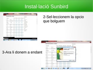 Instal·lació Sunbird
2-Sel·leccionem la opcio
que bolguem
3-Ara li donem a endant
 