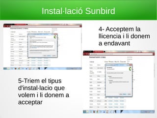 Instal·lació Sunbird
4- Acceptem la
llicencia i li donem
a endavant
5-Triem el tipus
d'instal·lacio que
volem i li donem a
acceptar
 