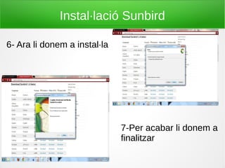 Instal·lació Sunbird
6- Ara li donem a instal·la
7-Per acabar li donem a
finalitzar
 