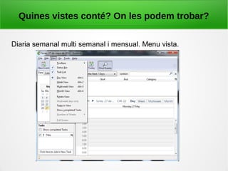 Quines vistes conté? On les podem trobar?
Diaria semanal multi semanal i mensual. Menu vista.
 
