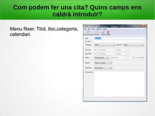 Com podem fer una cita? Quins camps ens
caldrà introduïr?
Menu fitxer. Titol, lloc,categoria,
calendari.
 