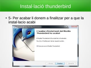 Instal·lació thunderbird
● 5- Per acabar li donem a finalitzar per a que la
instal·lacio acabi
 