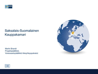 Saksalais-Suomalainen
Kauppakamari

Martin Brandt
Projektipäällikkö,
Varaosastopäällikkö liikeyhteyspalvelut

 