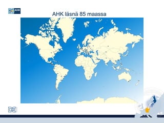 AHK läsnä 85 maassa

 