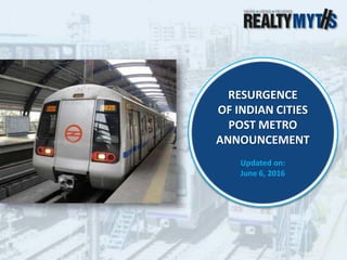 RESURGENCE
OF INDIAN CITIES
POST METRO
ANNOUNCEMENT
Updated on:
June 6, 2016
 