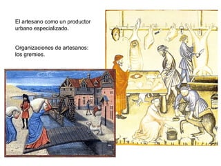 El artesano como un productor urbano especializado. Organizaciones de artesanos: los gremios. 