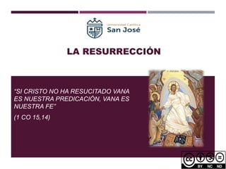 LA RESURRECCIÓN
“SI CRISTO NO HA RESUCITADO VANA
ES NUESTRA PREDICACIÓN, VANA ES
NUESTRA FE”
(1 CO 15,14)
 