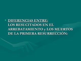 DIFERENCIAS ENTRE: LOS RESUCITADOS EN EL ARREBATAMIENTO y LOS MUERTOS DE LA PRIMERA RESURRECCIÓN: 