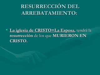 RESURRECCIÓN DEL ARREBATAMIENTO:   La iglesia de CRISTO=La Esposa ,  tendrá la  resurrección  de los que  MURIERON EN CRISTO.   
