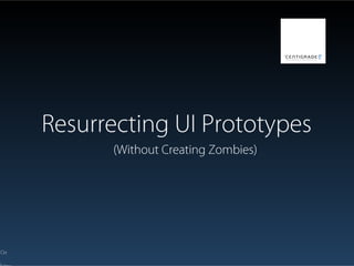 Resurrecting UI Prototypes (Without Creating Zombies)