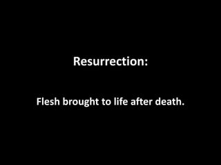 Resurrection:
Flesh brought to life after death.
 