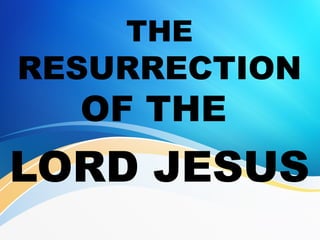THE
RESURRECTION
OF THE
LORD JESUS
 