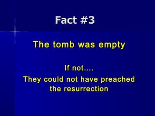 The tomb was emptyThe tomb was empty
If not….If not….
They could not have preachedThey could not have preached
the resurrectionthe resurrection
 